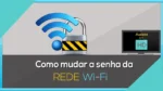 Como Mudar a Senha do WiFi